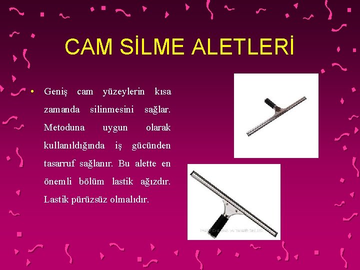 CAM SİLME ALETLERİ • Geniş cam yüzeylerin kısa zamanda Metoduna silinmesini uygun kullanıldığında iş