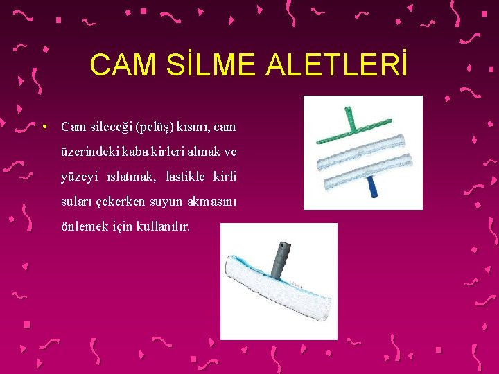 CAM SİLME ALETLERİ • Cam sileceği (pelüş) kısmı, cam üzerindeki kaba kirleri almak ve