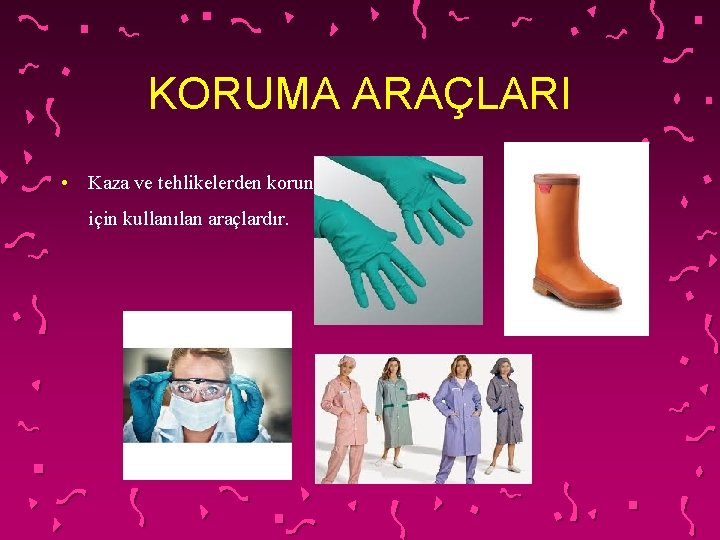 KORUMA ARAÇLARI • Kaza ve tehlikelerden korunmak için kullanılan araçlardır. 