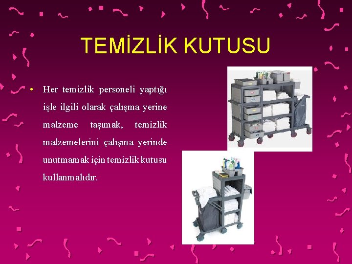 TEMİZLİK KUTUSU • Her temizlik personeli yaptığı işle ilgili olarak çalışma yerine malzeme taşımak,