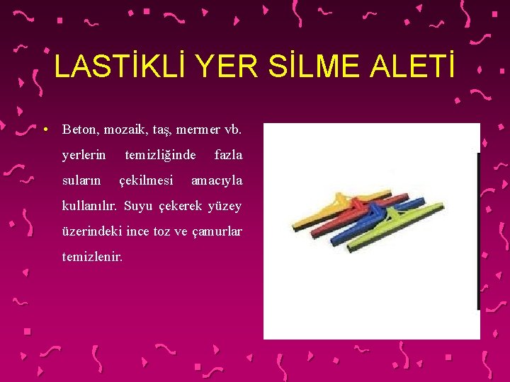 LASTİKLİ YER SİLME ALETİ • Beton, mozaik, taş, mermer vb. yerlerin suların temizliğinde çekilmesi