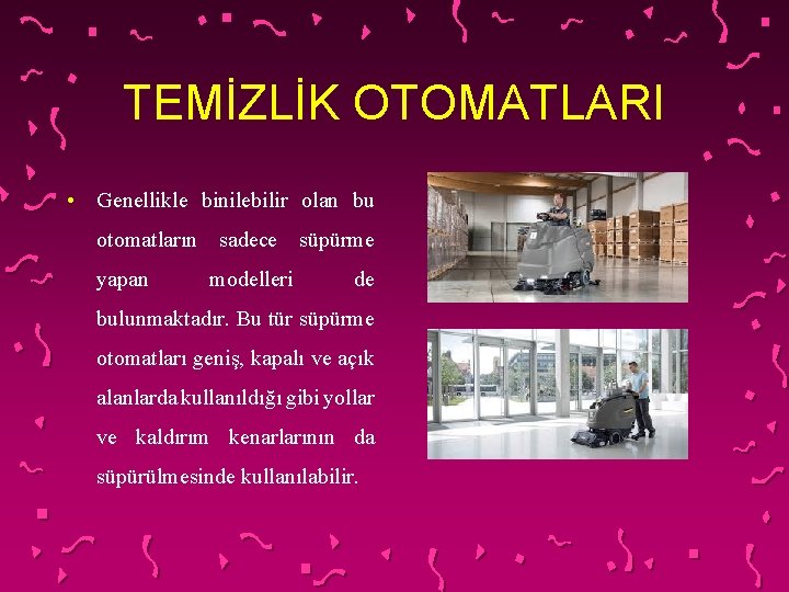 TEMİZLİK OTOMATLARI • Genellikle binilebilir olan bu otomatların sadece süpürme yapan modelleri de bulunmaktadır.