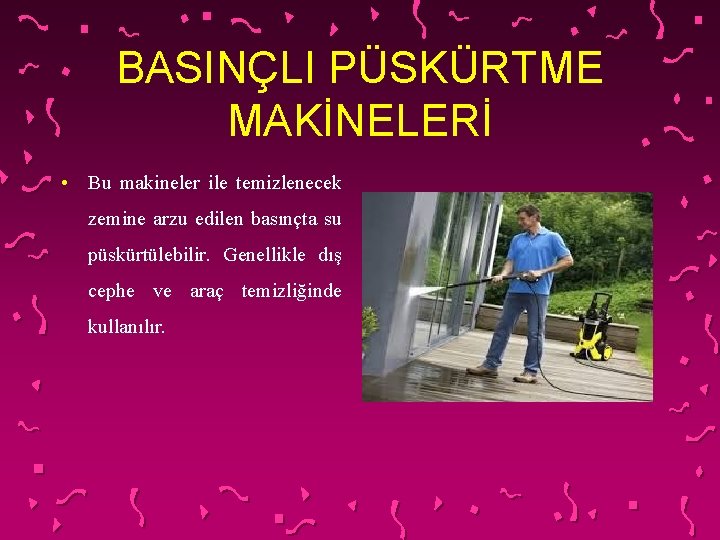 BASINÇLI PÜSKÜRTME MAKİNELERİ • Bu makineler ile temizlenecek zemine arzu edilen basınçta su püskürtülebilir.