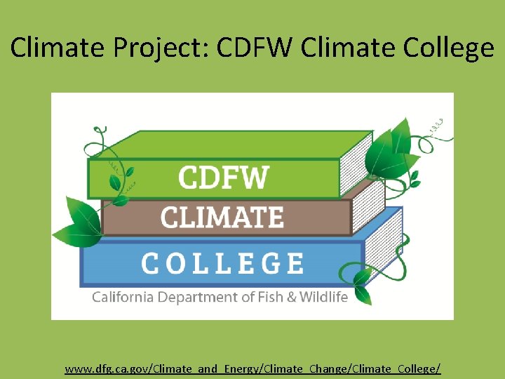 Climate Project: CDFW Climate College www. dfg. ca. gov/Climate_and_Energy/Climate_Change/Climate_College/ Climate Project: CDFW Climate College www. dfg. ca. gov/Climate_and_Energy/Climate_Change/Climate_College/