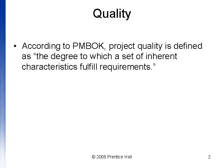 Quality • According to PMBOK, project quality is defined as “the degree to which