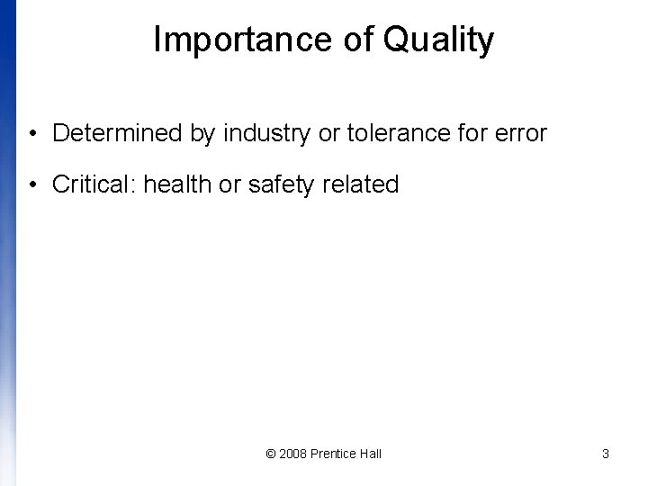 Importance of Quality • Determined by industry or tolerance for error • Critical: health