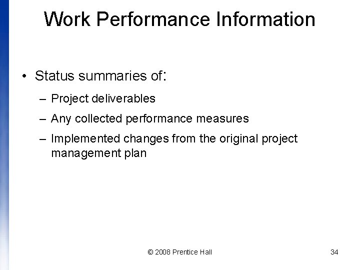 Work Performance Information • Status summaries of: – Project deliverables – Any collected performance