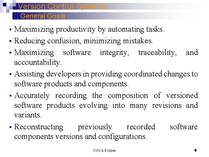 Version Control Systems : : General Goals Maximizing productivity by automating tasks. § Reducing
