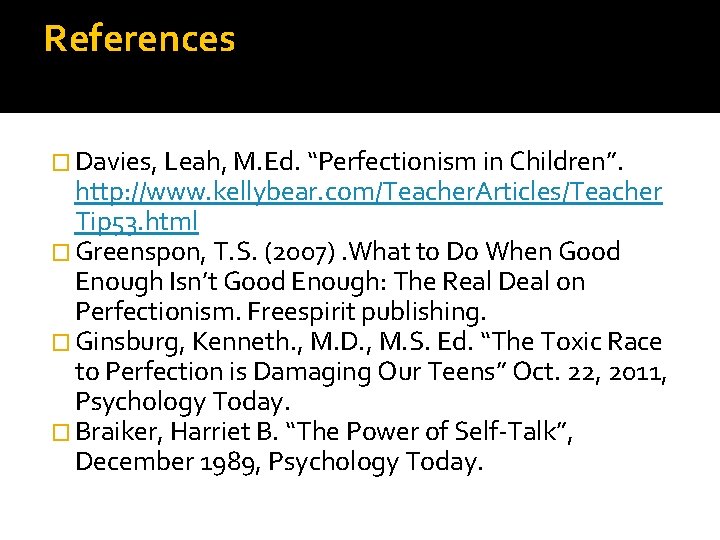 References � Davies, Leah, M. Ed. “Perfectionism in Children”. http: //www. kellybear. com/Teacher. Articles/Teacher