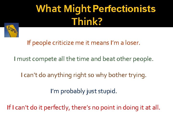 What Might Perfectionists Think? If people criticize me it means I’m a loser. I