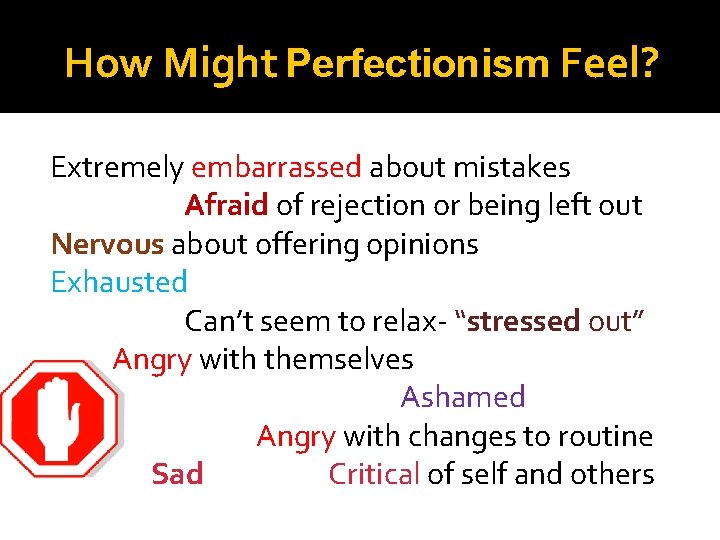 How Might Perfectionism Feel? Extremely embarrassed about mistakes Afraid of rejection or being left