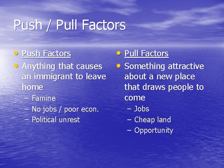 Push / Pull Factors • Push Factors • Anything that causes an immigrant to