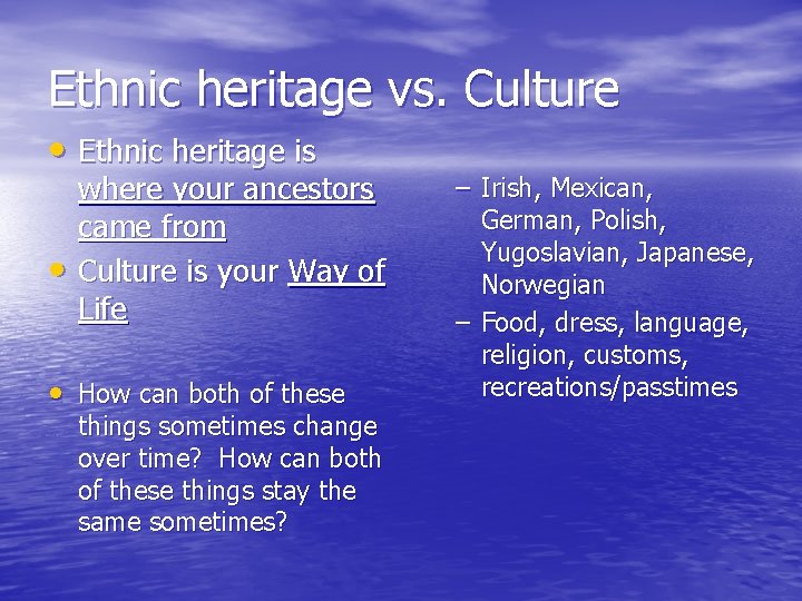 Ethnic heritage vs. Culture • Ethnic heritage is • where your ancestors came from