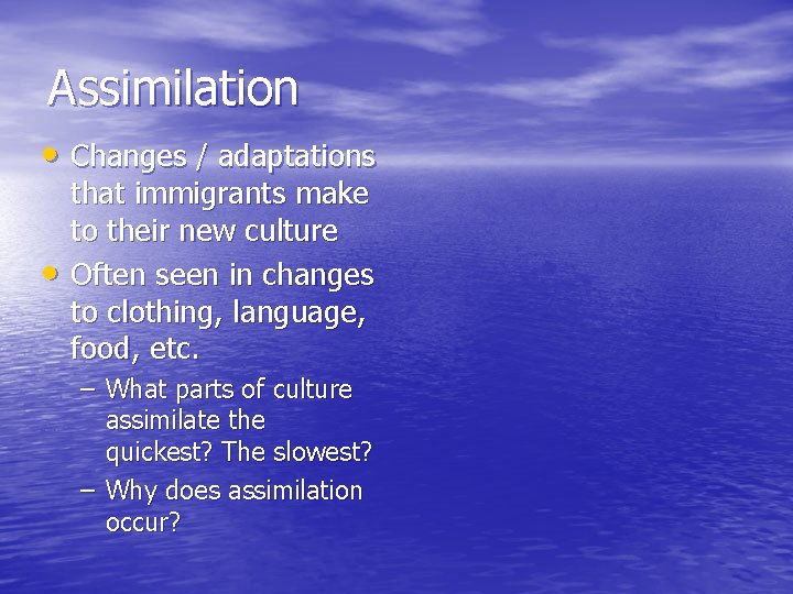 Assimilation • Changes / adaptations • that immigrants make to their new culture Often