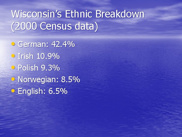 Wisconsin’s Ethnic Breakdown (2000 Census data) • German: 42. 4% • Irish 10. 9%