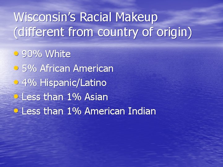 Wisconsin’s Racial Makeup (different from country of origin) • 90% White • 5% African