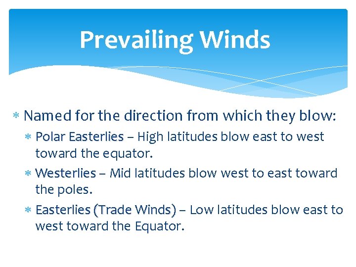 Prevailing Winds Named for the direction from which they blow: Polar Easterlies – High