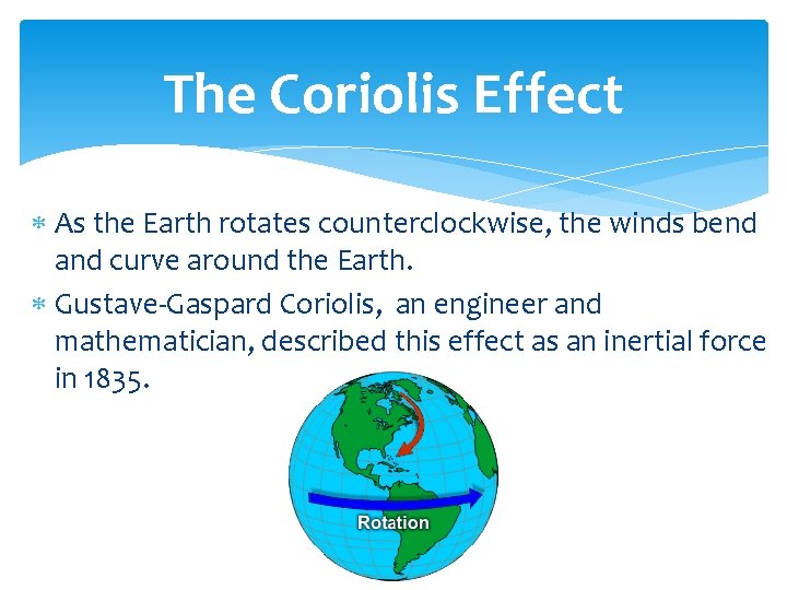 The Coriolis Effect As the Earth rotates counterclockwise, the winds bend and curve around