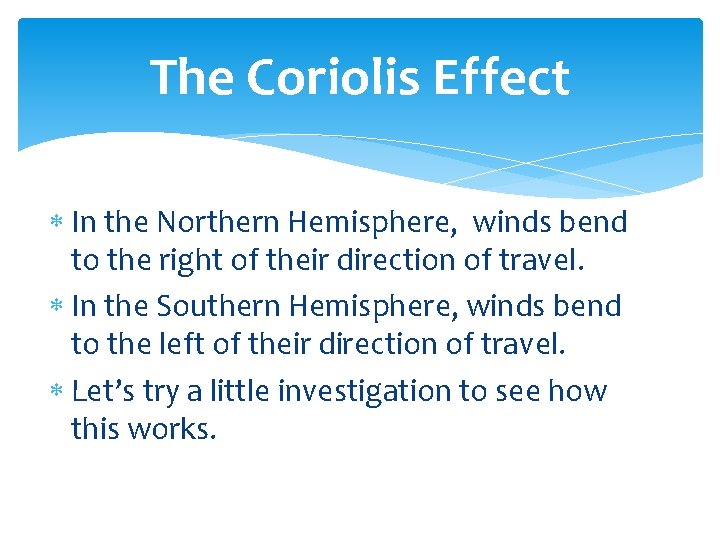 The Coriolis Effect In the Northern Hemisphere, winds bend to the right of their