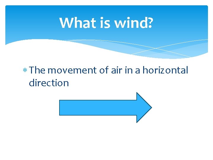 What is wind? The movement of air in a horizontal direction 