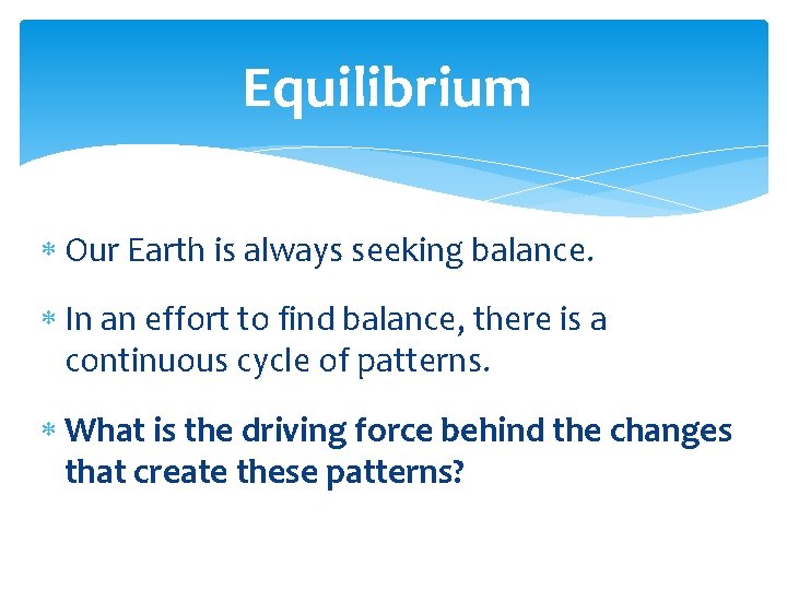 Equilibrium Our Earth is always seeking balance. In an effort to find balance, there