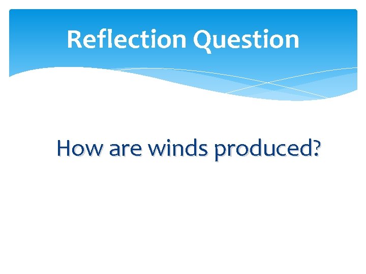 Reflection Question How are winds produced? 