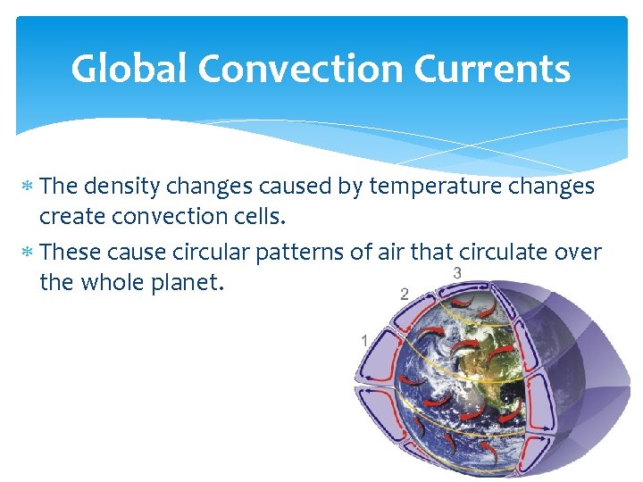 Global Convection Currents The density changes caused by temperature changes create convection cells. These