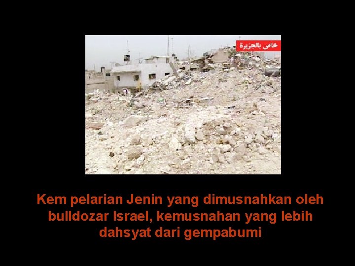 Kem pelarian Jenin yang dimusnahkan oleh bulldozar Israel, kemusnahan yang lebih dahsyat dari gempabumi