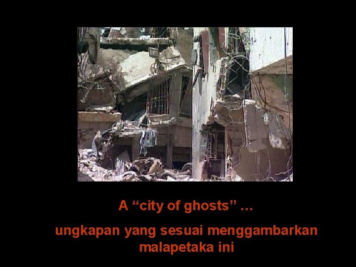 A “city of ghosts” … ungkapan yang sesuai menggambarkan malapetaka ini 