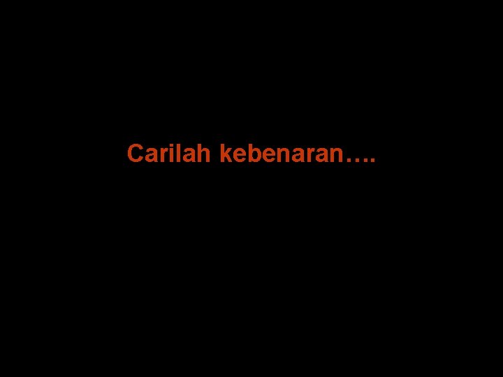 Carilah kebenaran…. 