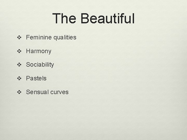 The Beautiful v Feminine qualities v Harmony v Sociability v Pastels v Sensual curves