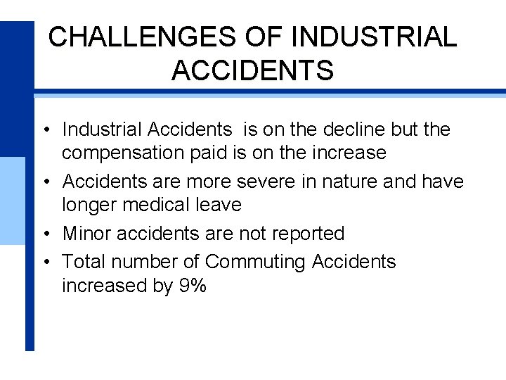 CHALLENGES OF INDUSTRIAL ACCIDENTS • Industrial Accidents is on the decline but the compensation