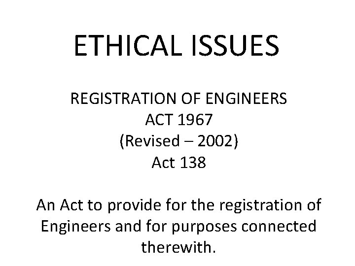 ETHICAL ISSUES REGISTRATION OF ENGINEERS ACT 1967 (Revised – 2002) Act 138 An Act