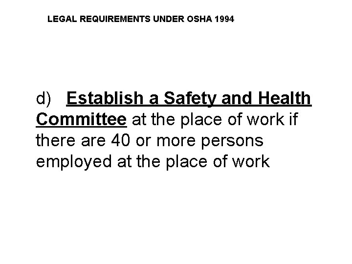 LEGAL REQUIREMENTS UNDER OSHA 1994 d) Establish a Safety and Health Committee at the