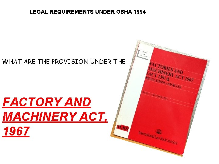 LEGAL REQUIREMENTS UNDER OSHA 1994 WHAT ARE THE PROVISION UNDER THE FACTORY AND MACHINERY