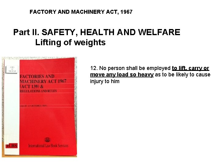 FACTORY AND MACHINERY ACT, 1967 Part II. SAFETY, HEALTH AND WELFARE Lifting of weights