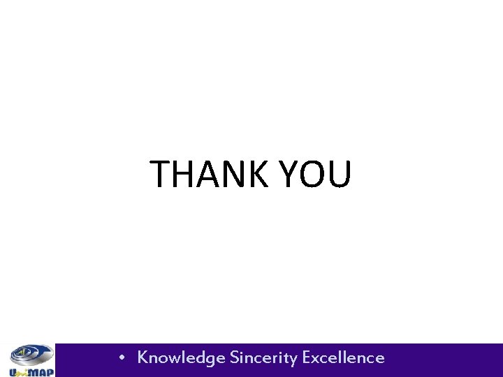 THANK YOU • Knowledge Sincerity Excellence 