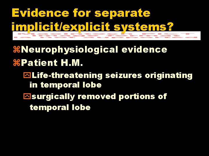 Evidence for separate implicit/explicit systems? z. Neurophysiological evidence z. Patient H. M. y. Life-threatening