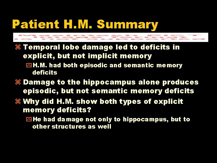 Patient H. M. Summary z Temporal lobe damage led to deficits in explicit, but