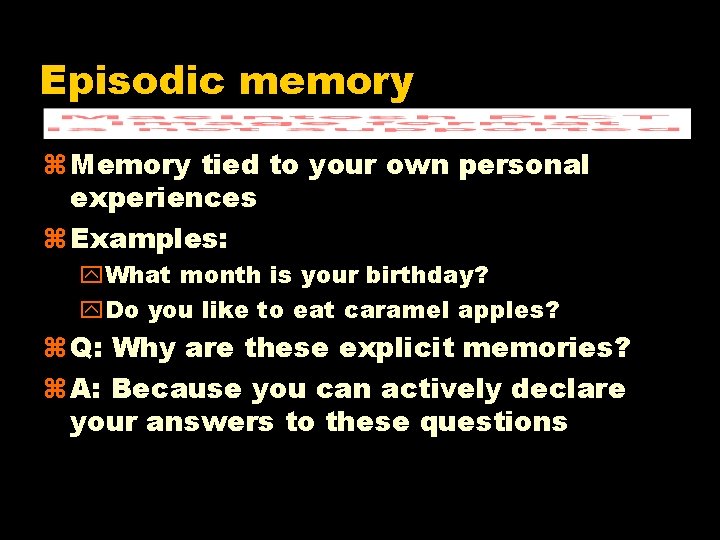 Episodic memory z Memory tied to your own personal experiences z Examples: y. What