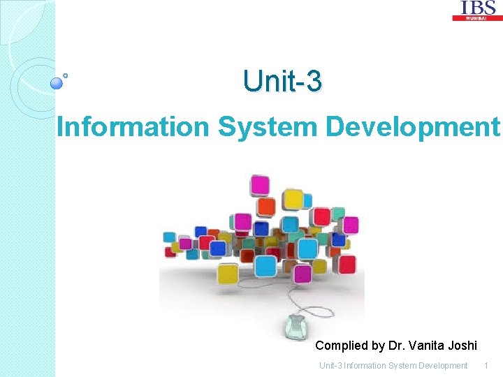 Unit-3 Information System Development Complied by Dr. Vanita Joshi Unit-3 Information System Development 1
