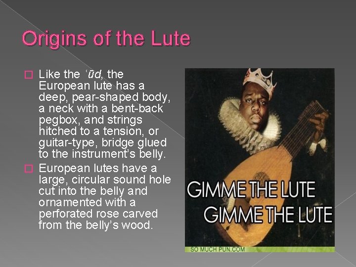 Origins of the Lute Like the ʿūd, the European lute has a deep, pear-shaped