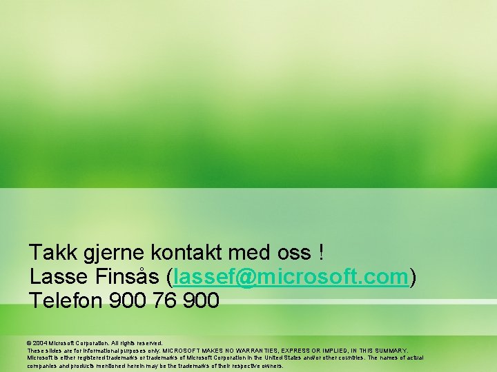 Takk gjerne kontakt med oss ! Lasse Finsås (lassef@microsoft. com) Telefon 900 76 900