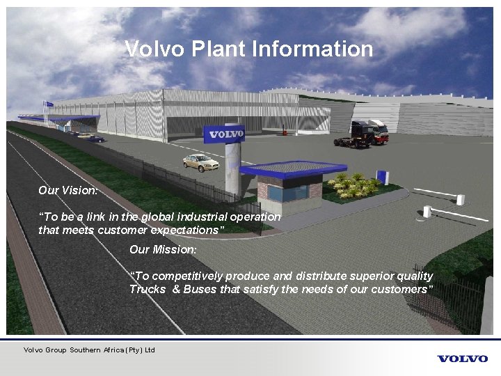 Volvo Plant Information Our Vision: “To be a link in the global industrial operation