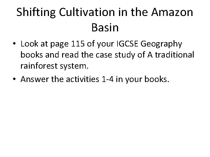 Shifting Cultivation in the Amazon Basin • Look at page 115 of your IGCSE