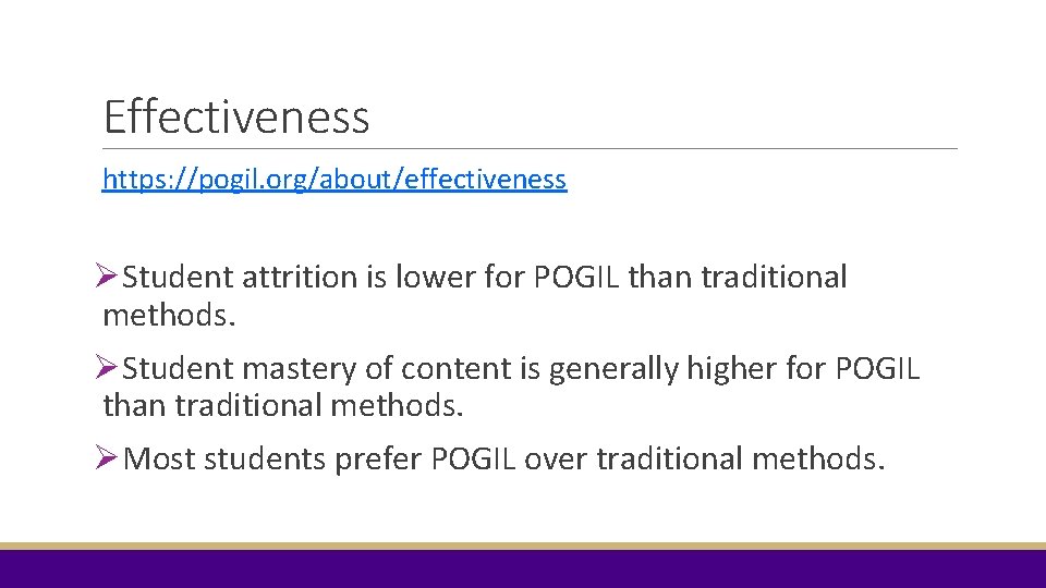 Effectiveness https: //pogil. org/about/effectiveness ØStudent attrition is lower for POGIL than traditional methods. ØStudent Effectiveness https: //pogil. org/about/effectiveness ØStudent attrition is lower for POGIL than traditional methods. ØStudent