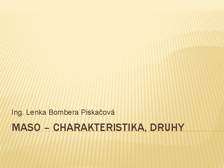 Ing. Lenka Bombera Piskačová MASO – CHARAKTERISTIKA, DRUHY 