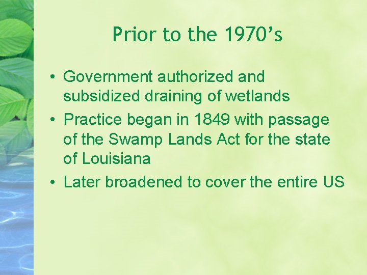 Prior to the 1970’s • Government authorized and subsidized draining of wetlands • Practice