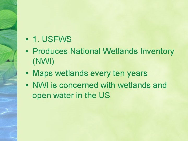  • 1. USFWS • Produces National Wetlands Inventory (NWI) • Maps wetlands every