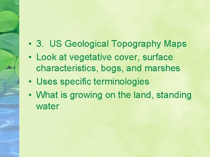  • 3. US Geological Topography Maps • Look at vegetative cover, surface characteristics,